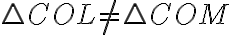  \triangle COL \neq \triangle COM 