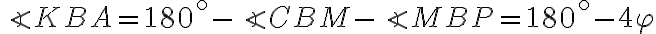 \angle{KBA}=180^\circ-\angle{CBM}-\angle{MBP}=180^\circ-4\varphi