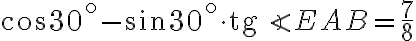 \cos30^{ \circ} - \sin30^{ \circ} \cdot \text{tg}\angle EAB = \dfrac {7}{8} \cos30^{ \circ} - \sin30^{ \circ} \cdot \text{tg}\angle EAB = \dfrac {7}{8}
