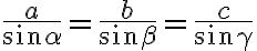 \frac{a}{\sin\alpha}=\frac{b}{\sin\beta}=\frac{c}{\sin\gamma} \frac{a}{\sin\alpha}=\frac{b}{\sin\beta}=\frac{c}{\sin\gamma}