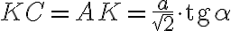 KC =AK= \frac{a}{\sqrt{2}} \cdot \text{tg} \alpha