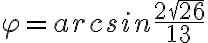 \varphi=arcsin\frac{2\sqrt{26}}{13}
