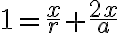 1 = \dfrac{x}{r}+\dfrac{2x}{a}