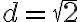 d=\sqrt{2}