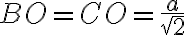 BO = CO = \frac{a}{\sqrt{2}}
