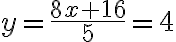 y=\frac{8x+16}{5}=4