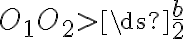 O_{1}O_{2} >\ds{ \frac{b}{2}}