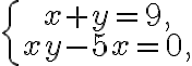  \left\{\begin{array}{c}x+y=9,\\ xy-5x=0,\end{array}\right.