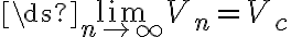  \ds{\lim_{n\to\infty}}V_n=V_c