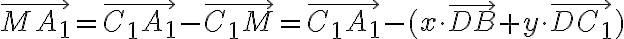 \vec{M A_1} = \vec{C_1 A_1} - \vec{C_1 M} = \vec{C_1 A_1} - (x \cdot \vec{D B} + y \cdot \vec{D C_1})