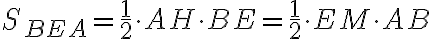 S_{BEA}=\frac{1}{2}\cdot{AH}\cdot{BE}=\frac{1}{2}\cdot{EM}\cdot{AB} S_{BEA}=\frac{1}{2}\cdot{AH}\cdot{BE}=\frac{1}{2}\cdot{EM}\cdot{AB}