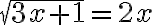 \sqrt{3x+1}=2x