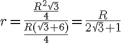r =\frac{\frac{R^{2}\sqrt {3}}{4}}{\frac{R(\sqrt {3}+6)}{4}}=\frac{R}{2\sqrt {3}+1}