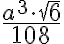 \dfrac{a^{3} \cdot \sqrt{6}}{108} \dfrac{a^{3} \cdot \sqrt{6}}{108}